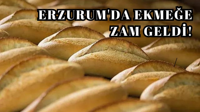 Erzurum'da ekmeğe zam geldi!