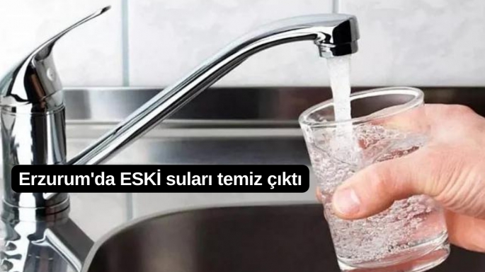 Erzurum'da ESKİ suları temiz çıktı