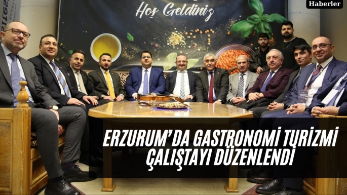 Erzurum’da Gastronomi Turizmi Çalıştayı Düzenlendi