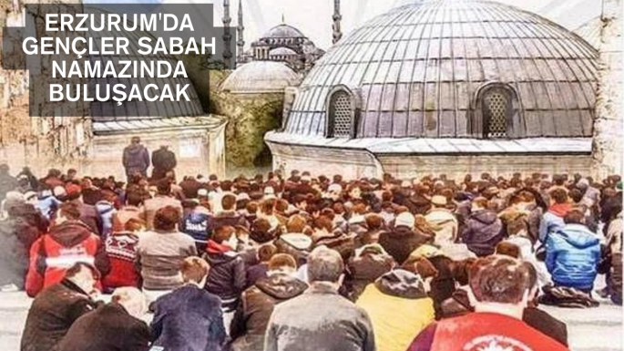 Erzurum'da gençler sabah namazında buluşacak