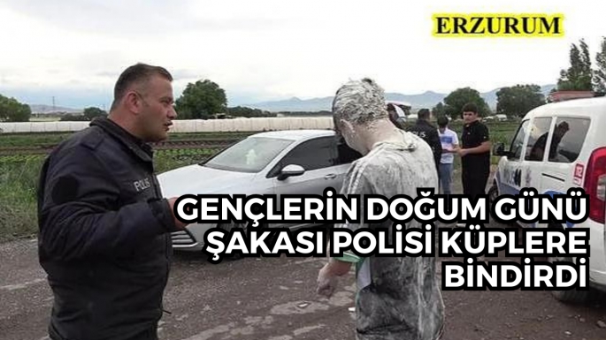 Erzurum'da gençlerin doğum günü şakası polisi küplere bindirdi