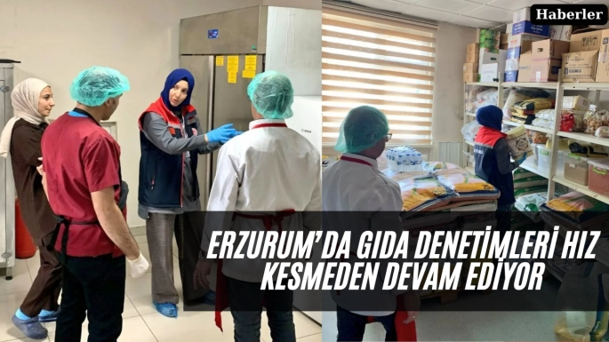 Erzurum’da Gıda Denetimleri Hız Kesmeden Devam Ediyor