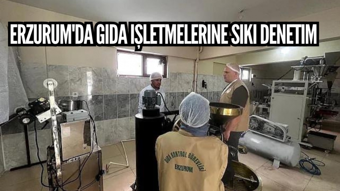 Erzurum'da gıda işletmelerine sıkı denetim