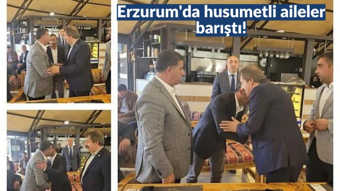 Erzurum'da husumetli aileler barıştı!