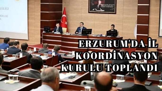 Erzurum'da İl Koordinasyon Kurulu toplandı