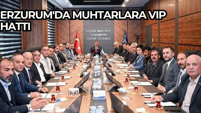 Erzurum'da muhtarlara VIP Hattı