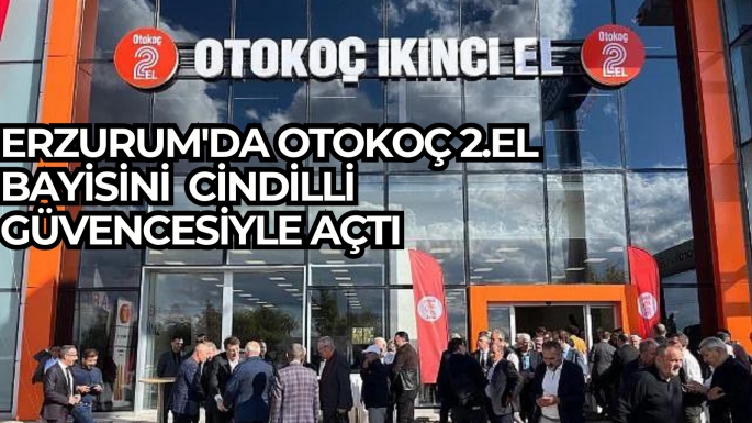 Erzurum'da Otokoç 2.El Bayisini  Cindilli Güvencesiyle Açtı