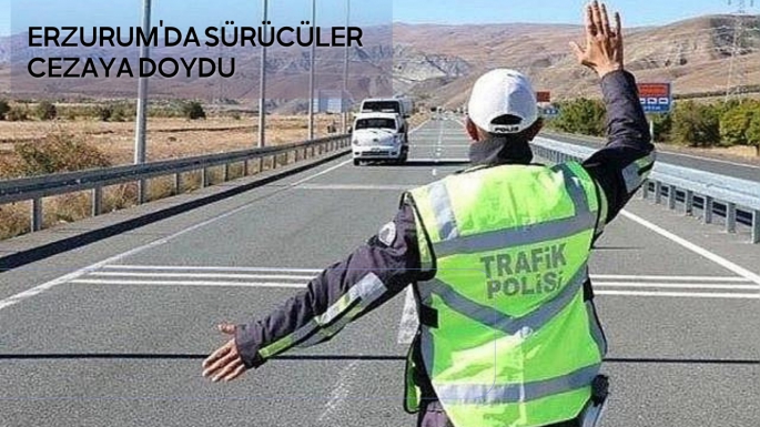 Erzurum'da sürücüler cezaya doydu