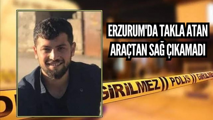 Erzurum'da takla atan araçtan sağ çıkamadı