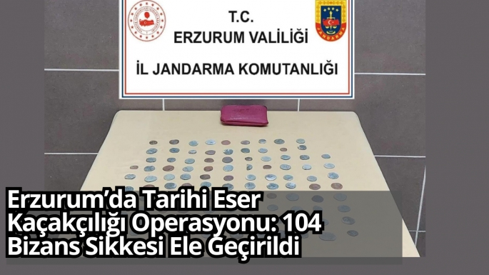 Erzurum’da Tarihi Eser Kaçakçılığı Operasyonu: 104 Bizans Sikkesi Ele Geçirildi