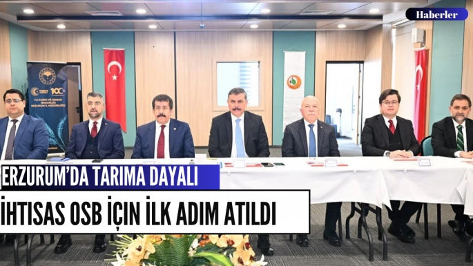 Erzurum’da Tarıma Dayalı İhtisas OSB İçin İlk Adım Atıldı