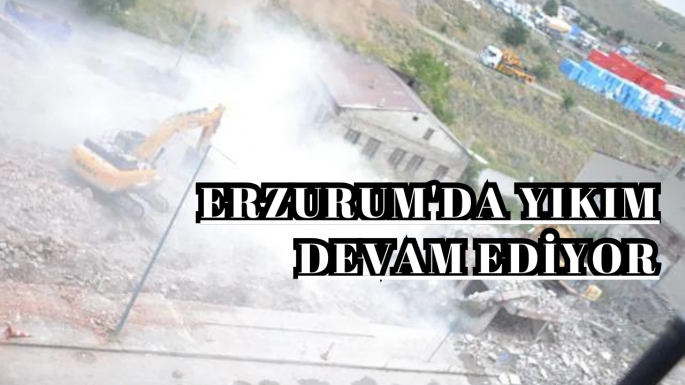 Erzurum'da yıkım devam ediyor