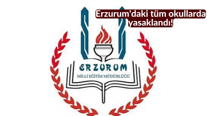 Erzurum'daki tüm okullarda yasaklandı!