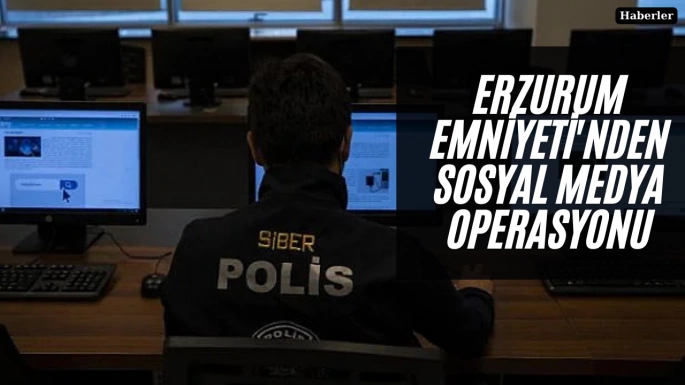 Erzurum Emniyeti'nden sosyal medya operasyonu