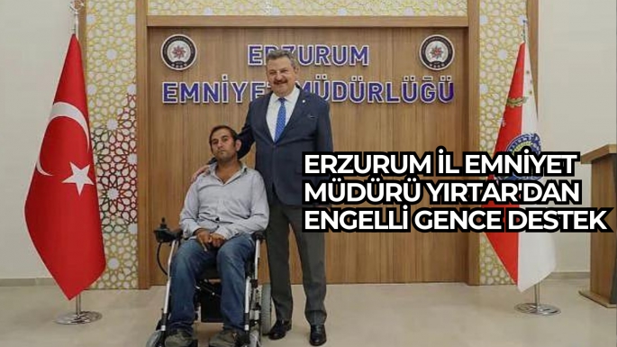 Erzurum İl Emniyet Müdürü Yırtar'dan engelli gence destek