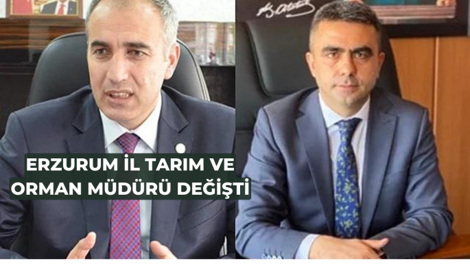 Erzurum İl Tarım ve Orman Müdürü değişti