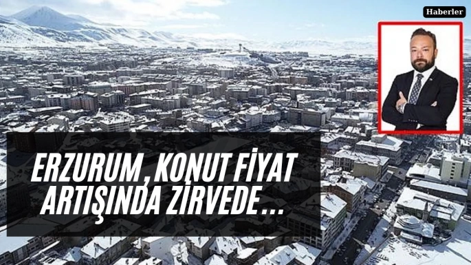 Erzurum, konut fiyat artışında zirvede...