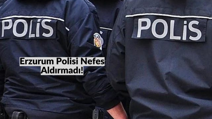 Erzurum polisi nefes aldırmadı!