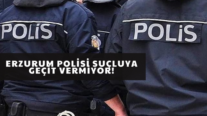 Erzurum polisi suçluya geçit vermiyor!