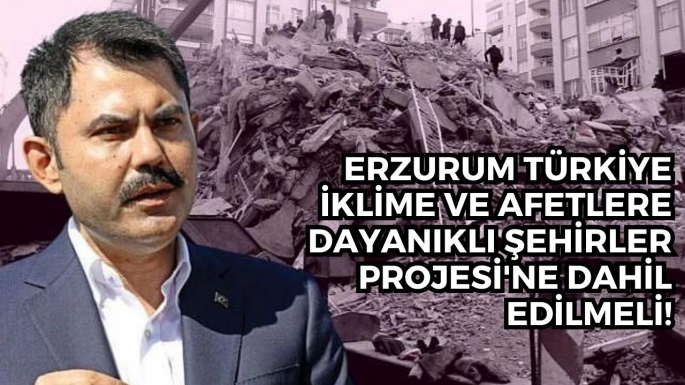 Erzurum Türkiye İklime ve Afetlere Dayanıklı Şehirler Projesi'ne dahil edilmeli!