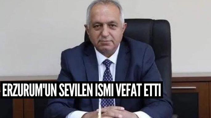 Erzurum'un sevilen ismi vefat etti