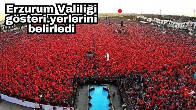 Erzurum Valiliği gösteri yerlerini belirledi