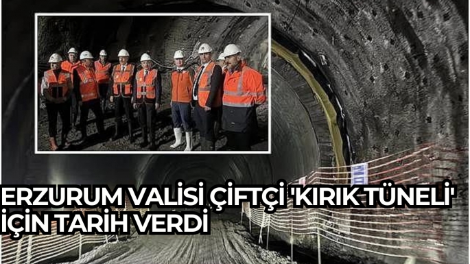 Erzurum Valisi Çiftçi 'Kırık Tüneli' için tarih verdi