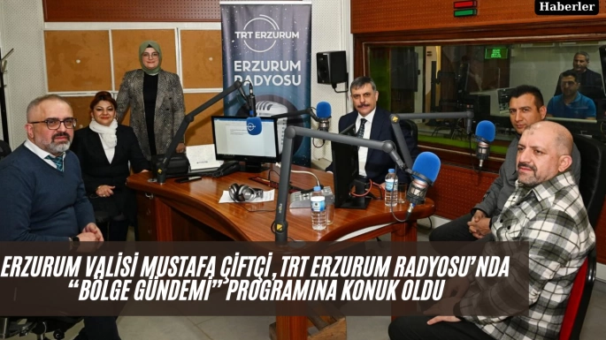 Erzurum Valisi Mustafa Çiftçi, TRT Erzurum Radyosu’nda “Bölge Gündemi” Programına Konuk Oldu