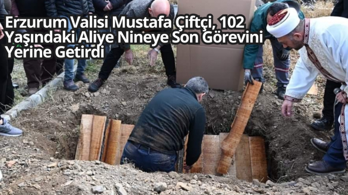 Erzurum Valisi Mustafa Çiftçi, 102 Yaşındaki Aliye Nineye Son Görevini Yerine Getirdi