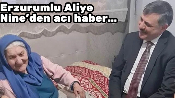 Erzurumlu Aliye Nine'den acı haber…