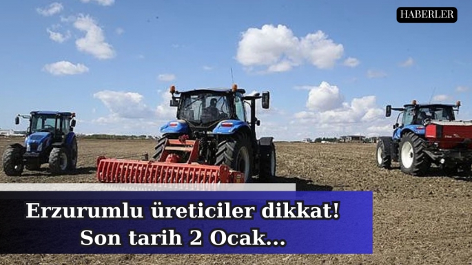 Erzurumlu üreticiler dikkat! Son tarih 2 Ocak...