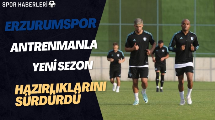 Erzurumspor Antrenmanla Yeni Sezon Hazırlıklarını Sürdürdü