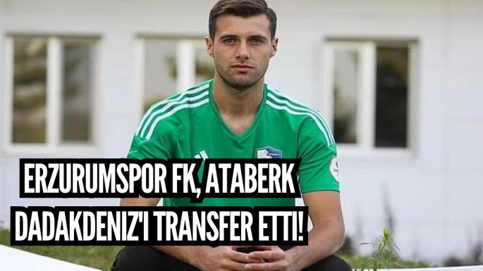 Erzurumspor FK, Ataberk Dadakdeniz'i transfer etti!