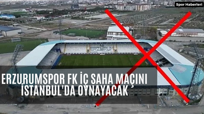 Erzurumspor FK iç saha maçını İstanbul'da oynayacak