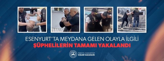 ESENYURT'TA MEYDANA GELEN OLAYLA İLGİLİ ŞÜPHELİLER GÖZALTINA ALINDI