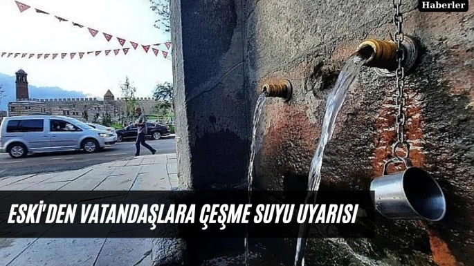 ESKİ'den vatandaşlara çeşme suyu uyarısı