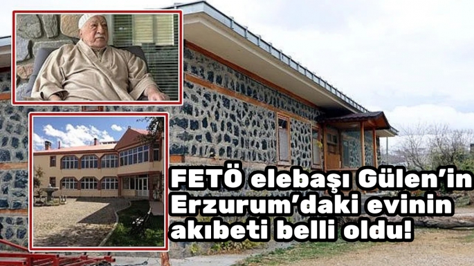 FETÖ elebaşı Gülen'in Erzurum'daki evinin akıbeti belli oldu!