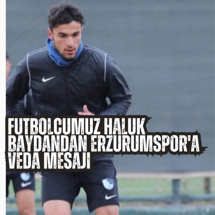 Futbolcumuz Haluk Baydandan Erzurumspor'a Veda Mesajı