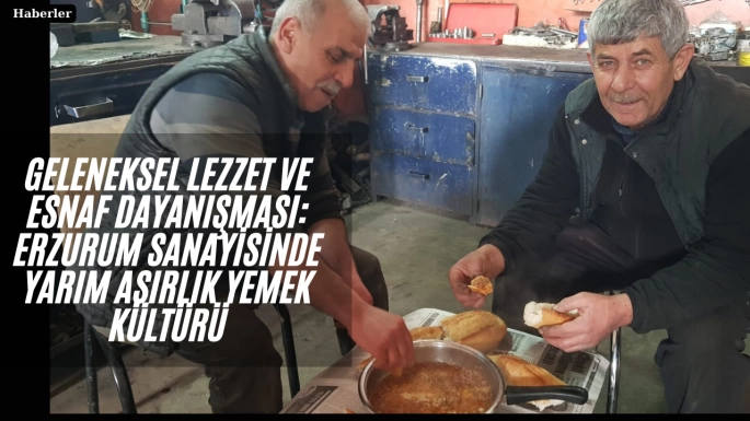 Geleneksel Lezzet ve Esnaf Dayanışması: Erzurum Sanayisinde Yarım Asırlık Yemek Kültürü