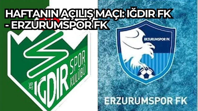 Haftanın açılış maçı: Iğdır FK - Erzurumspor FK