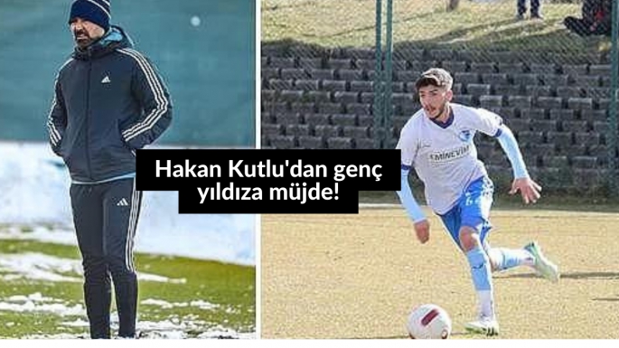 Hakan Kutlu'dan genç yıldıza müjde!