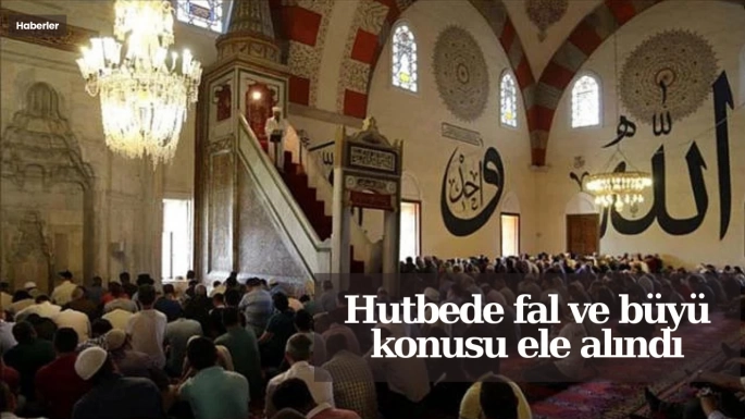 Hutbede fal ve büyü konusu ele alındı