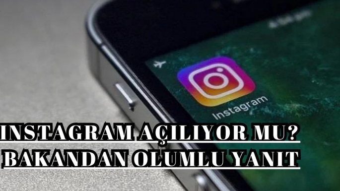 Instagram açılıyor mu? Bakandan olumlu yanıt