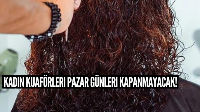 Kadın kuaförleri pazar günleri kapanmayacak!