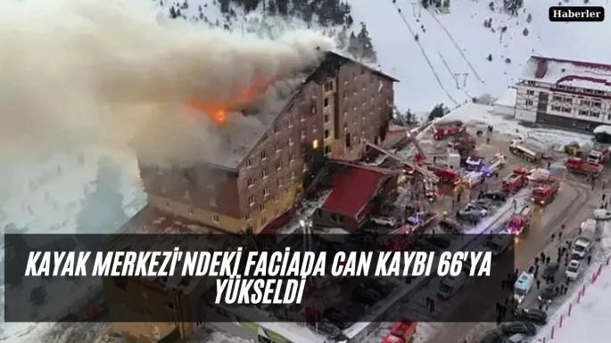 Kayak Merkezi'ndeki faciada can kaybı 66'ya yükseldi