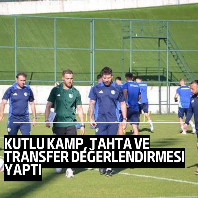 Kutlu kamp, tahta ve transfer değerlendirmesi yaptı