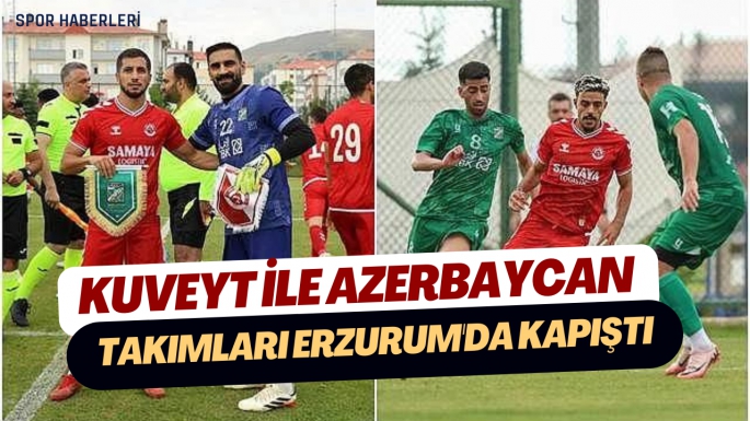 Kuveyt ile Azerbaycan takımları Erzurum'da kapıştı