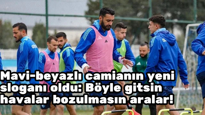 Mavi-beyazlı camianın yeni sloganı oldu: Böyle gitsin havalar bozulmasın aralar!