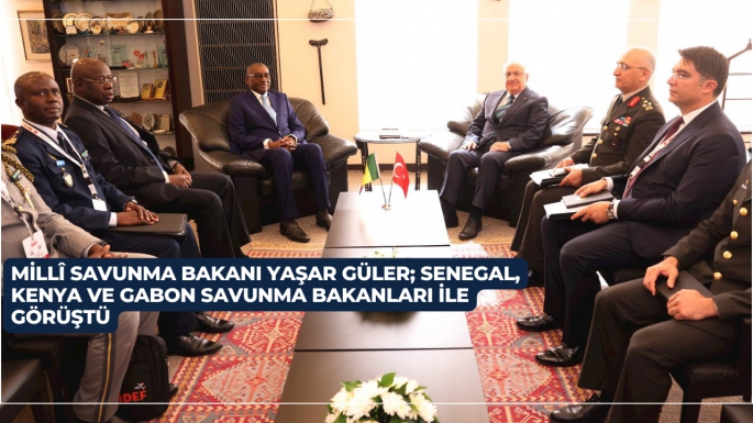 Millî Savunma Bakanı Yaşar Güler; Senegal, Kenya ve Gabon Savunma Bakanları ile Görüştü