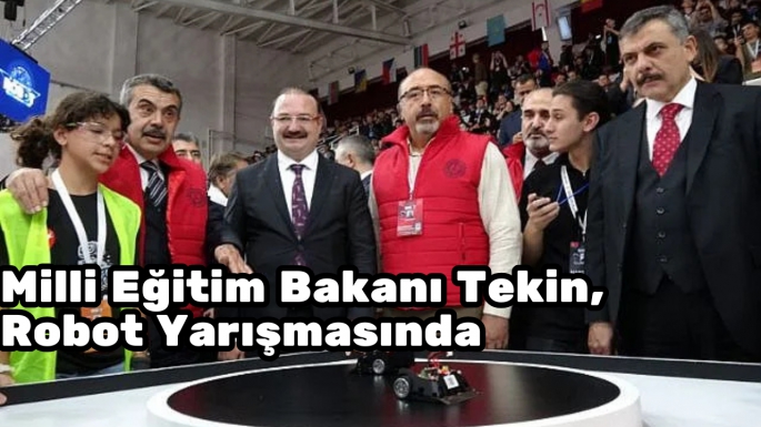 Milli Eğitim Bakanı Tekin, Robot Yarışmasında